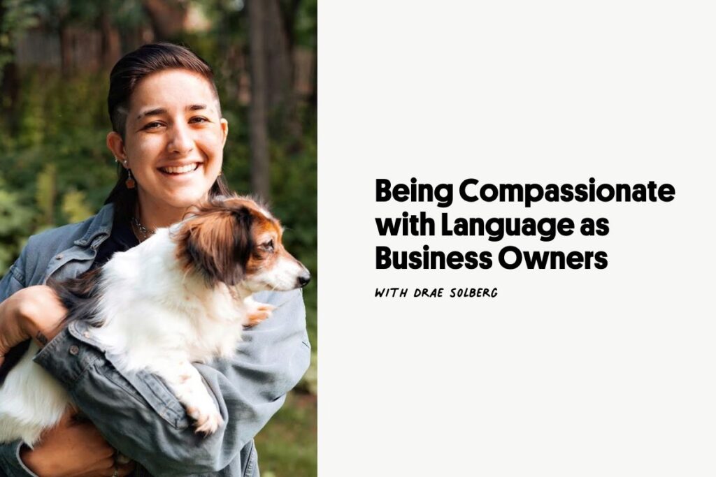 A person smiling and holding a small dog with text on the right that reads "Being compassionate with language as business owners with Drae Solberg". 