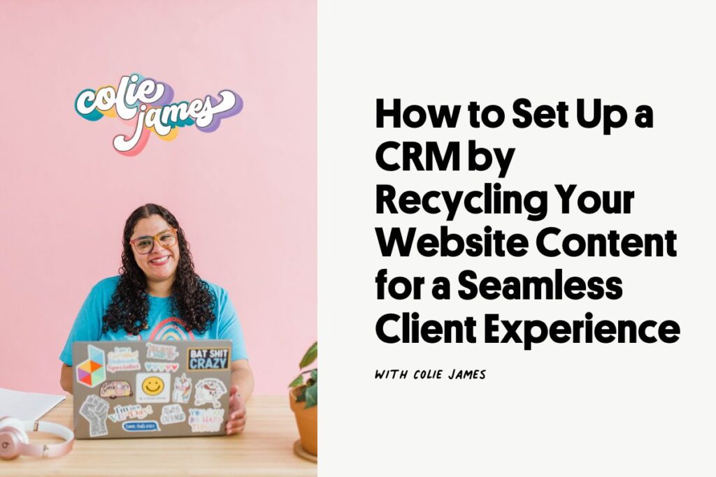 Image of a woman smiling while sitting at a desk with an open laptop and words over her head that read "Colie James". On the right side of the image there is text that reads "How to set up a CRM by recycling your website content for a seamless client experience with Colie James". 